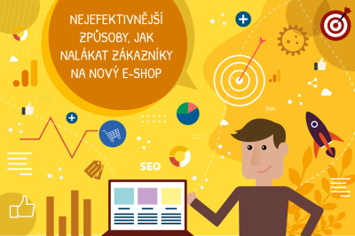 Nejefektivnější způsoby jak nalákat zákazníky na nový e-shop Nejefektivnější způsoby jak nalákat zákazníky na nový e-shop